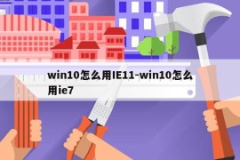 win10怎么用IE11-win10怎么用ie7