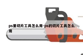 ps里切片工具怎么用-ps的切片工具怎么用