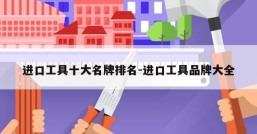 进口工具十大名牌排名-进口工具品牌大全