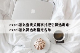 excel怎么查找关键字并把它筛选出来-excel怎么筛选出指定名单