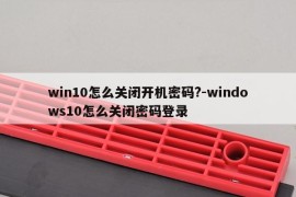 win10怎么关闭开机密码?-windows10怎么关闭密码登录
