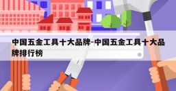 中国五金工具十大品牌-中国五金工具十大品牌排行榜