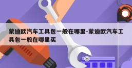 蒙迪欧汽车工具包一般在哪里-蒙迪欧汽车工具包一般在哪里买