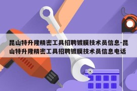 昆山特升隆精密工具招聘镀膜技术员信息-昆山特升隆精密工具招聘镀膜技术员信息电话