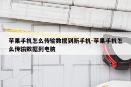苹果手机怎么传输数据到新手机-苹果手机怎么传输数据到电脑