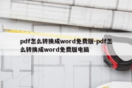 pdf怎么转换成word免费版-pdf怎么转换成word免费版电脑