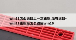 win11怎么退回上一次更新,没有返回-win11更新后怎么退回win10