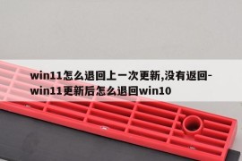 win11怎么退回上一次更新,没有返回-win11更新后怎么退回win10