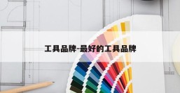 工具品牌-最好的工具品牌