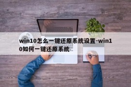 win10怎么一键还原系统设置-win10如何一键还原系统