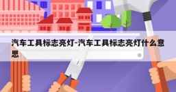 汽车工具标志亮灯-汽车工具标志亮灯什么意思