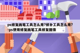 ps修复画笔工具怎么用?修补工具怎么用?-ps使用修复画笔工具修复图像