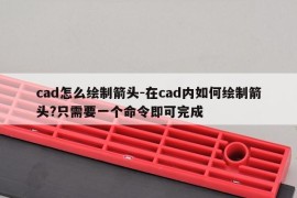 cad怎么绘制箭头-在cad内如何绘制箭头?只需要一个命令即可完成