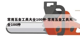 常用五金工具大全100种-常用五金工具大全100种