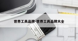 世界工具品牌-世界工具品牌大全