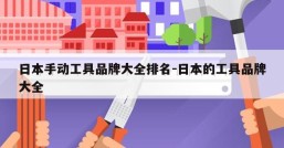 日本手动工具品牌大全排名-日本的工具品牌大全