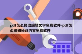 pdf怎么修改编辑文字免费软件-pdf怎么编辑修改内容免费软件