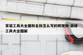 家装工具大全图和名称怎么写的呢视频-装修工具大全图解