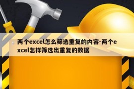 两个excel怎么筛选重复的内容-两个excel怎样筛选出重复的数据