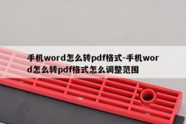 手机word怎么转pdf格式-手机word怎么转pdf格式怎么调整范围