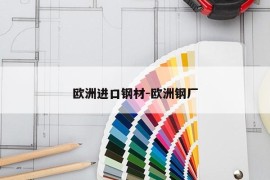 欧洲进口钢材-欧洲钢厂