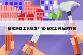 日本进口工具批发厂家-日本工具品牌排名
