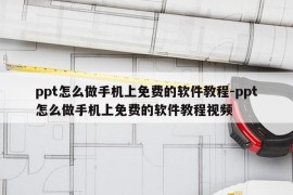 ppt怎么做手机上免费的软件教程-ppt怎么做手机上免费的软件教程视频