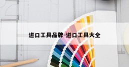 进口工具品牌-进口工具大全