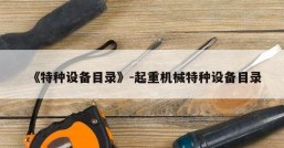 《特种设备目录》-起重机械特种设备目录