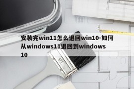 安装完win11怎么退回win10-如何从windows11退回到windows10