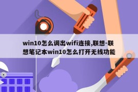 win10怎么调出wifi连接,联想-联想笔记本win10怎么打开无线功能