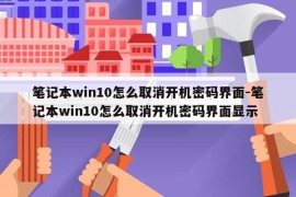 笔记本win10怎么取消开机密码界面-笔记本win10怎么取消开机密码界面显示