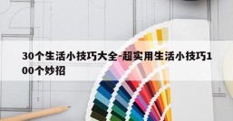 30个生活小技巧大全-超实用生活小技巧100个妙招