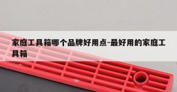 家庭工具箱哪个品牌好用点-最好用的家庭工具箱
