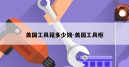 美国工具箱多少钱-美国工具柜