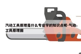 汽动工具原理是什么专业学的知识点呢-气动工具原理图