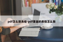 pdf怎么做表格-pdf里面的表格怎么做