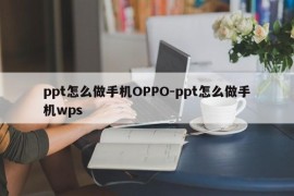ppt怎么做手机OPPO-ppt怎么做手机wps