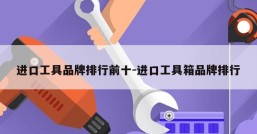 进口工具品牌排行前十-进口工具箱品牌排行