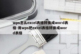 wps怎么excel表格转换成word表格-用wps把excel表格转换成word表格