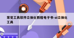 常见工具软件立体化教程电子书-ai立体化工具