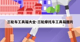 三轮车工具箱大全-三轮摩托车工具箱图片