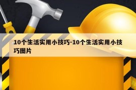 10个生活实用小技巧-10个生活实用小技巧图片