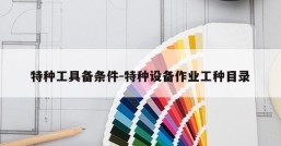 特种工具备条件-特种设备作业工种目录