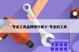专业工具品牌排行前十-专业的工具