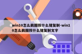 win10怎么截图按什么键复制-win10怎么截图按什么键复制文字