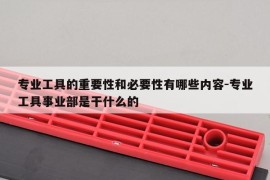 专业工具的重要性和必要性有哪些内容-专业工具事业部是干什么的