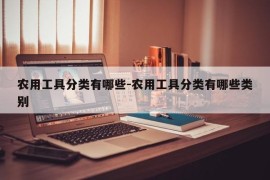 农用工具分类有哪些-农用工具分类有哪些类别