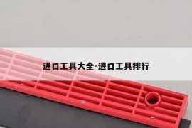 进口工具大全-进口工具排行