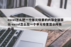 excel怎么把一个单元格里的内容全部显示-excel怎么在一个单元格里显示所有内容